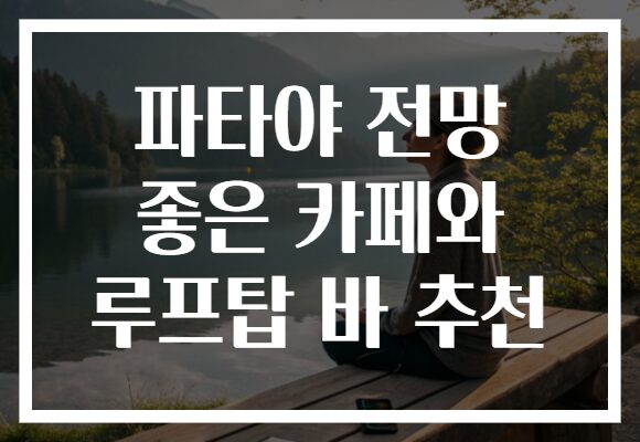 파타야 전망 좋은 카페와 루프탑 바 추천