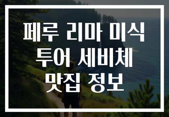 페루 리마 미식 투어 세비체 맛집 정보