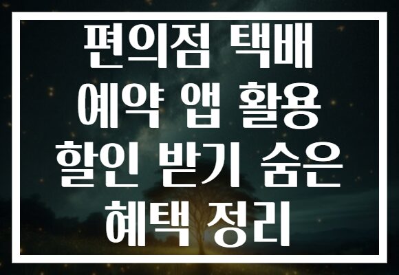 편의점 택배 예약 앱 활용 할인 받기 숨은 혜택 정리