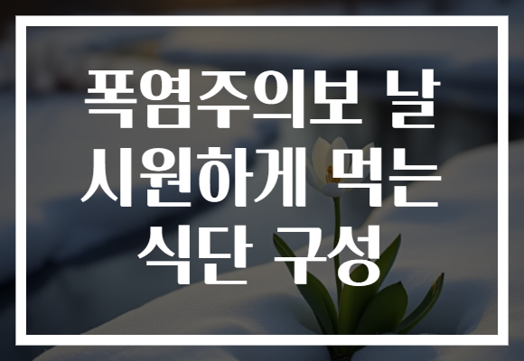 폭염주의보 날 시원하게 먹는 식단 구성