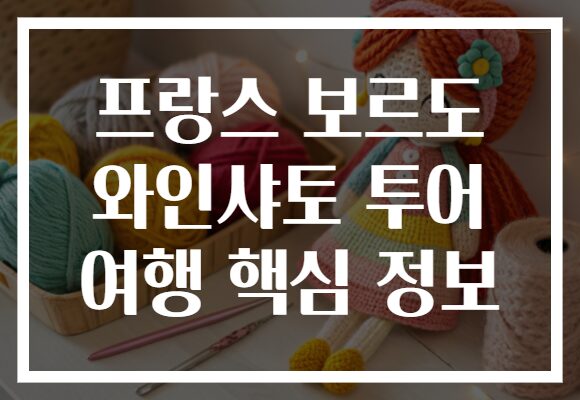 프랑스 보르도 와인샤토 투어 여행 핵심 정보