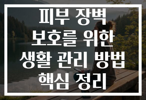 피부 장벽 보호를 위한 생활 관리 방법 핵심 정리