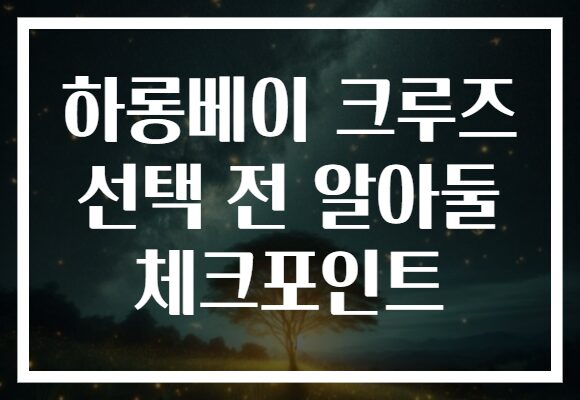 하롱베이 크루즈 선택 전 알아둘 체크포인트