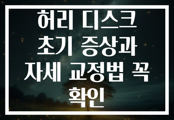 허리 디스크 초기 증상과 자세 교정법 꼭 확인