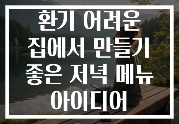 환기 어려운 집에서 만들기 좋은 저녁 메뉴 아이디어