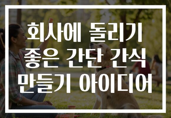 회사에 돌리기 좋은 간단 간식 만들기 아이디어