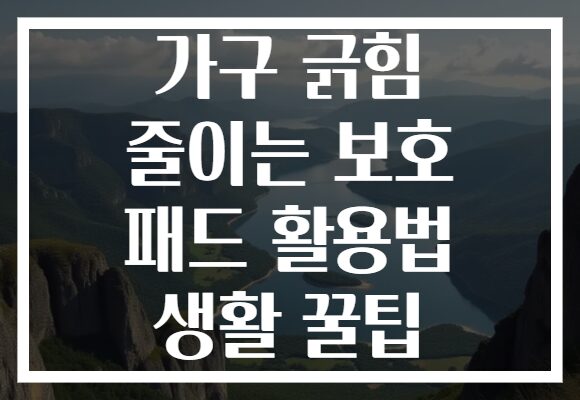 가구 긁힘 줄이는 보호 패드 활용법 생활 꿀팁