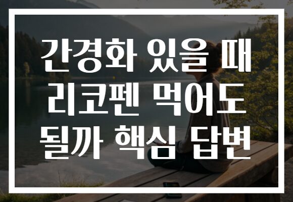 간경화 있을 때 리코펜 먹어도 될까 핵심 답변