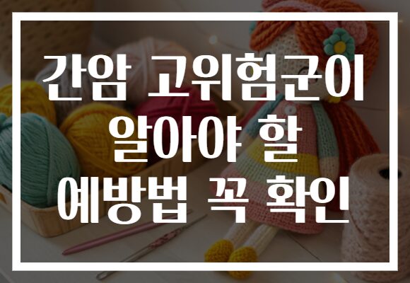 간암 고위험군이 알아야 할 예방법 꼭 확인
