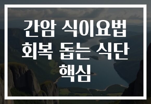 간암 식이요법 회복 돕는 식단 핵심