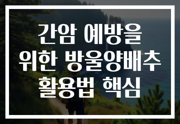 간암 예방을 위한 방울양배추 활용법 핵심