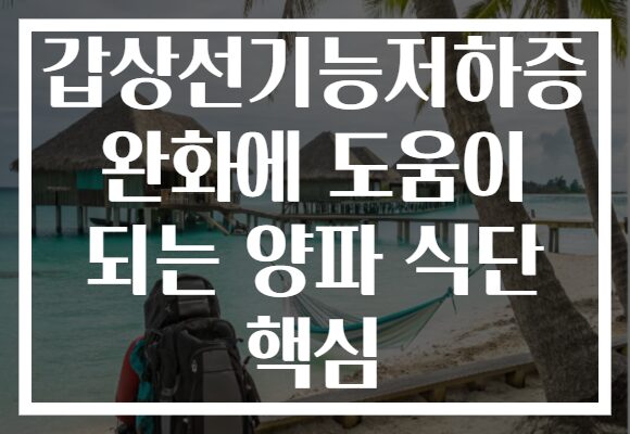 갑상선기능저하증 완화에 도움이 되는 양파 식단 핵심