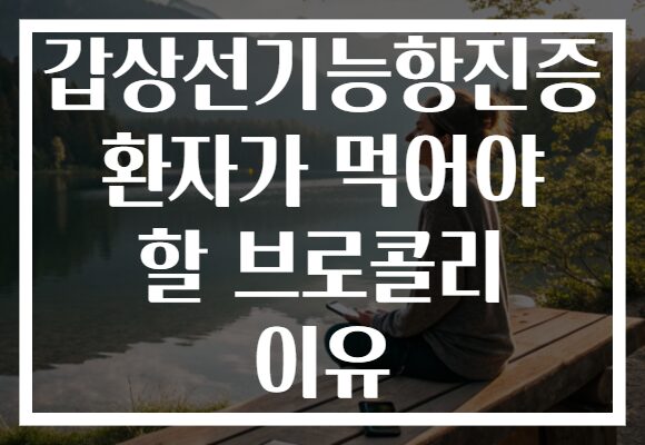 갑상선기능항진증 환자가 먹어야 할 브로콜리 이유
