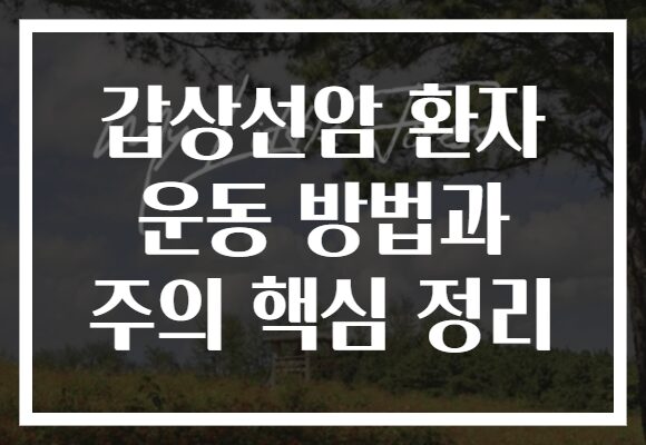 갑상선암 환자 운동 방법과 주의 핵심 정리