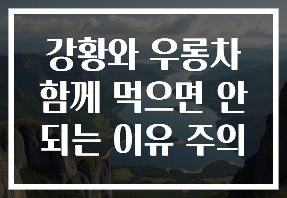 강황와 우롱차 함께 먹으면 안 되는 이유 주의
