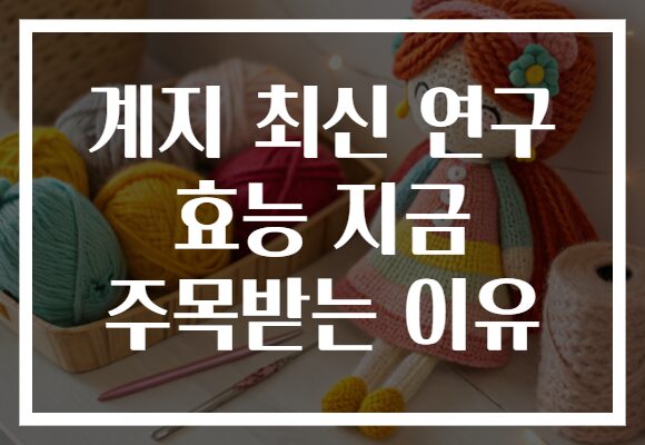 계지 최신 연구 효능 지금 주목받는 이유
