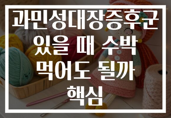 과민성대장증후군 있을 때 수박 먹어도 될까 핵심