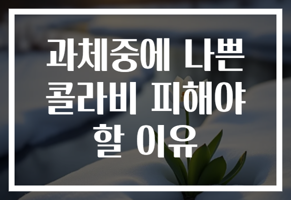과체중에 나쁜 콜라비 피해야 할 이유
