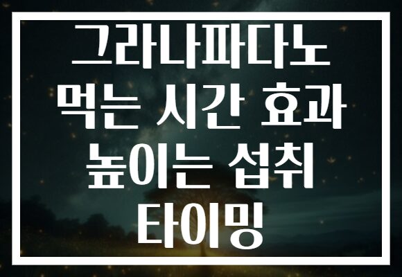 그라나파다노 먹는 시간 효과 높이는 섭취 타이밍