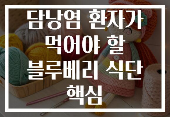 담낭염 환자가 먹어야 할 블루베리 식단 핵심