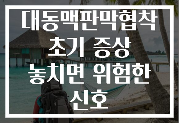 대동맥판막협착 초기 증상 놓치면 위험한 신호