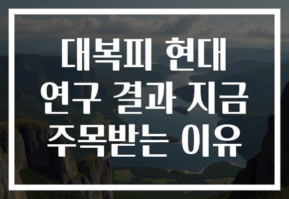 대복피 현대 연구 결과 지금 주목받는 이유