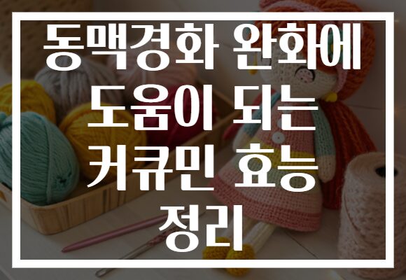 동맥경화 완화에 도움이 되는 커큐민 효능 정리