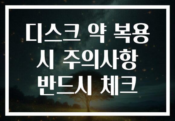 디스크 약 복용 시 주의사항 반드시 체크