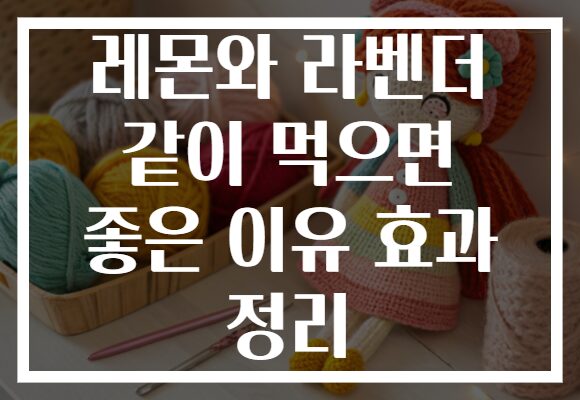 레몬와 라벤더 같이 먹으면 좋은 이유 효과 정리