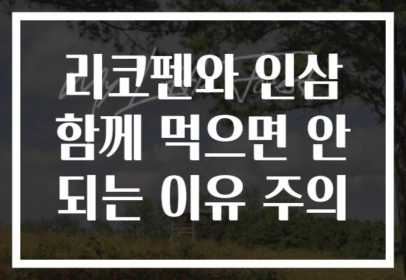 리코펜와 인삼 함께 먹으면 안 되는 이유 주의