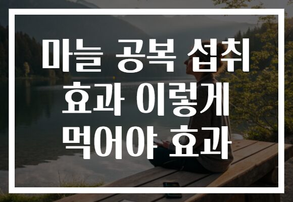 마늘 공복 섭취 효과 이렇게 먹어야 효과