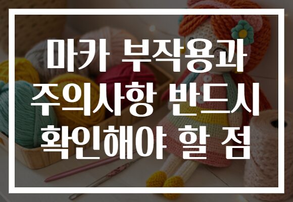 마카 부작용과 주의사항 반드시 확인해야 할 점