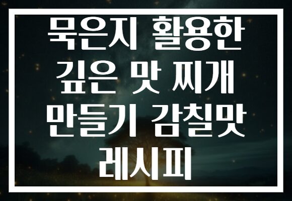묵은지 활용한 깊은 맛 찌개 만들기 감칠맛 레시피