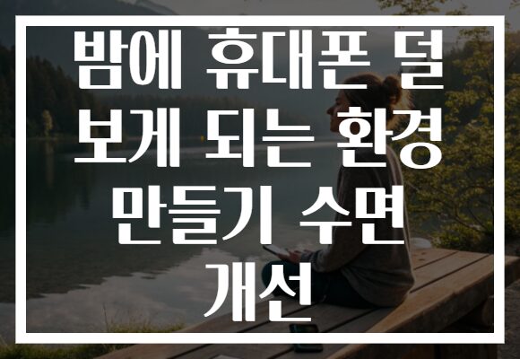 밤에 휴대폰 덜 보게 되는 환경 만들기 수면 개선