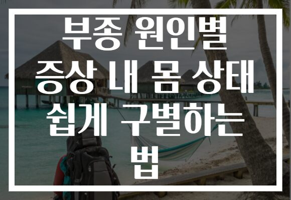 부종 원인별 증상 내 몸 상태 쉽게 구별하는 법