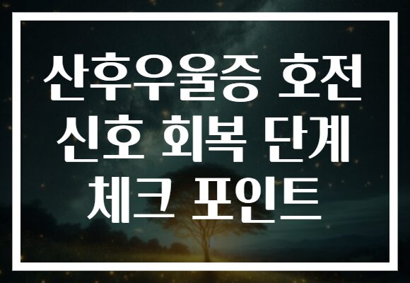 산후우울증 호전 신호 회복 단계 체크 포인트