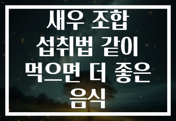 새우 조합 섭취법 같이 먹으면 더 좋은 음식