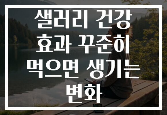 샐러리 건강 효과 꾸준히 먹으면 생기는 변화