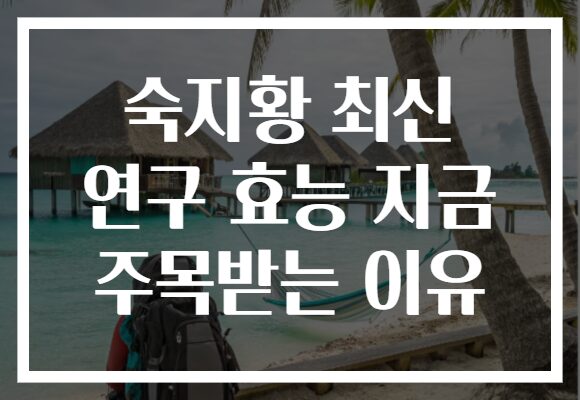 숙지황 최신 연구 효능 지금 주목받는 이유