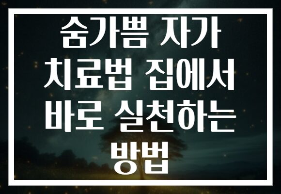 숨가쁨 자가 치료법 집에서 바로 실천하는 방법
