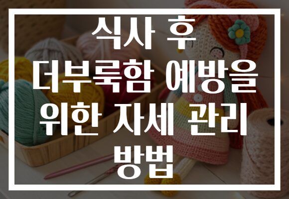 식사 후 더부룩함 예방을 위한 자세 관리 방법
