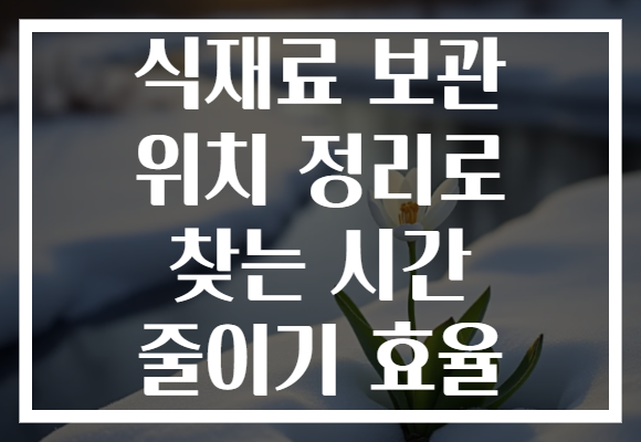 식재료 보관 위치 정리로 찾는 시간 줄이기 효율