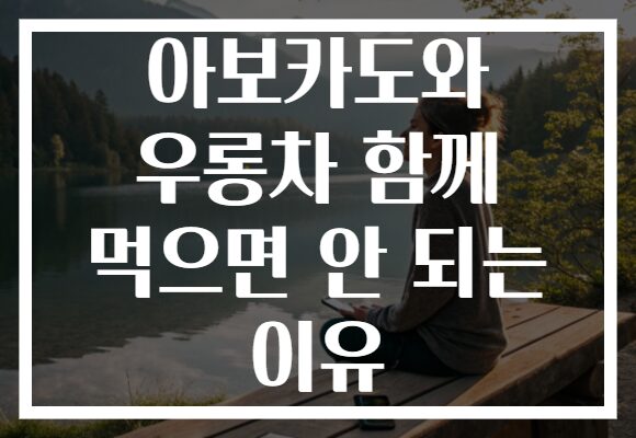 아보카도와 우롱차 함께 먹으면 안 되는 이유