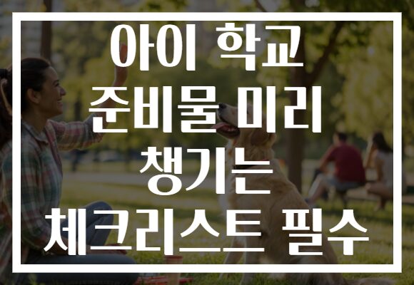 아이 학교 준비물 미리 챙기는 체크리스트 필수