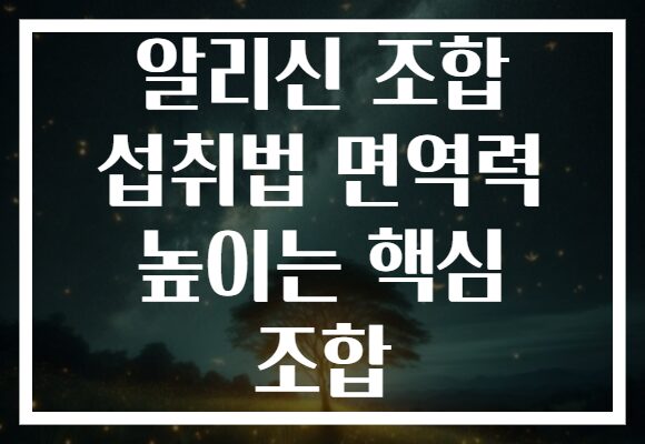 알리신 조합 섭취법 면역력 높이는 핵심 조합