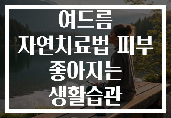 여드름 자연치료법 피부 좋아지는 생활습관