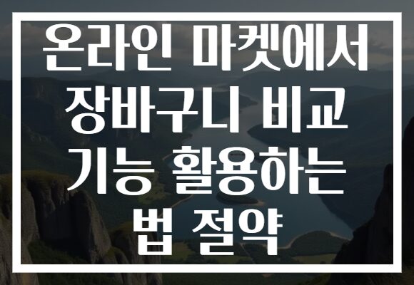 온라인 마켓에서 장바구니 비교 기능 활용하는 법 절약