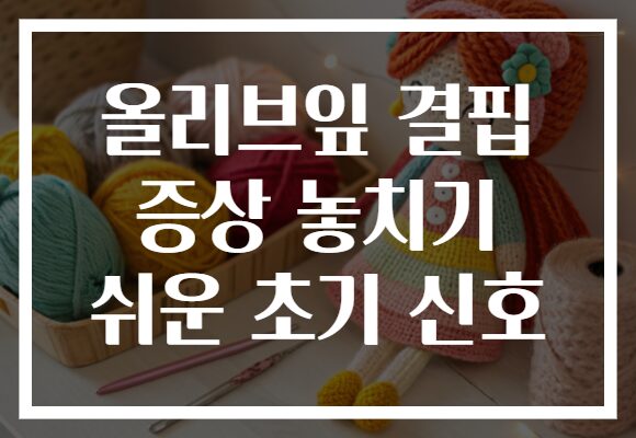 올리브잎 결핍 증상 놓치기 쉬운 초기 신호