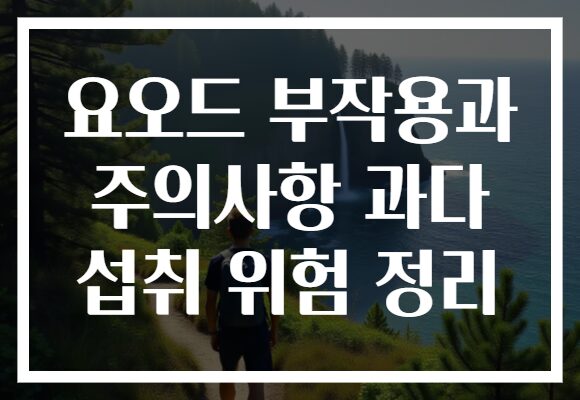 요오드 부작용과 주의사항 과다 섭취 위험 정리