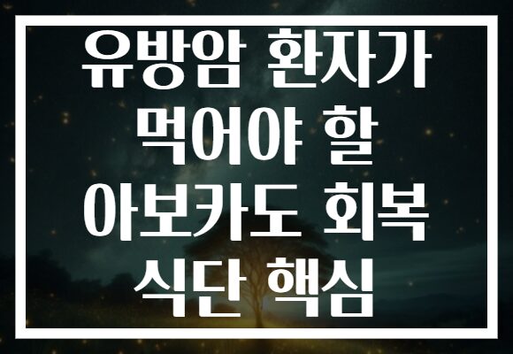 유방암 환자가 먹어야 할 아보카도 회복 식단 핵심